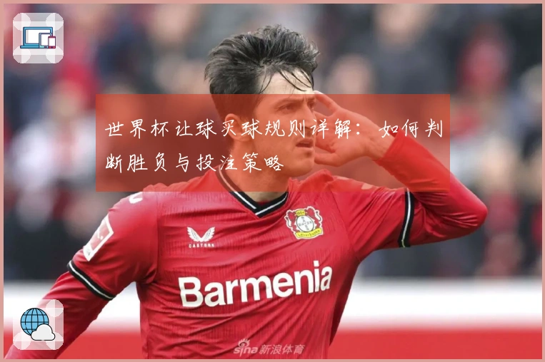 世界杯让球买球规则详解：如何判断胜负与投注策略